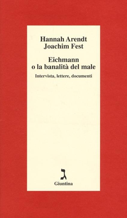 Eichmann o La banalità del male. Intervista, lettere, documenti - Hannah Arendt,Joachim C. Fest - copertina