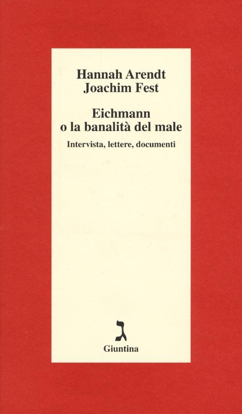 Eichmann o la banalità del male - Hannah Arendt, Joachim Fest