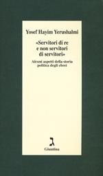 «Servitori di re e non servitori di servitori». Alcuni aspetti della storia politica degli ebrei