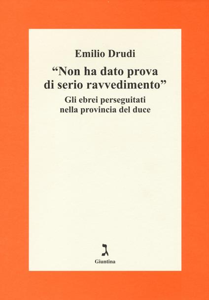 «Non ha dato prova di serio ravvedimento». Gli ebrei perseguitati nella provincia del duce - Emilio Drudi - copertina