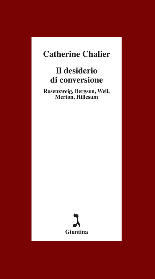 Il desiderio di conversione. Rosenzweig, Bergson, Weil, Merton, Hillesum - Catherine Chalier,Vanna Lucattini Vogelmann - ebook