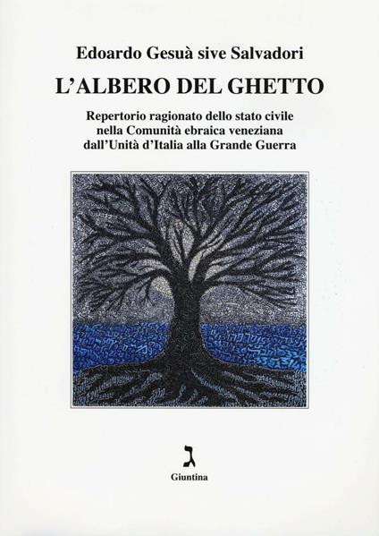 L'albero del ghetto. Repertorio ragionato dello stato civile nella Comunità ebraica veneziana dall'Unità d'Italia alla Grande Guerra - Edoardo Gesuà sive Salvadori - copertina