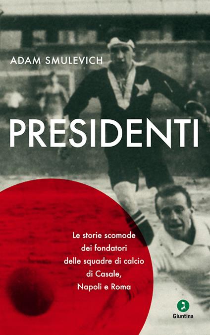 Presidenti. Le storie scomode dei fondatori delle squadre di calcio di Casale, Napoli e Roma - Adam Smulevich - ebook