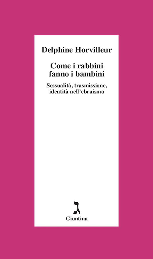 Come i rabbini fanno i bambini. Sessualità, trasmissione, identità nell'ebraismo - Delphine Horvilleur,Vanna Lucattini Vogelmann - ebook