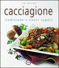 Cacciagione. Tradizione e nuovi sapori - Pia Passalacqua,Carlo Vischi - copertina