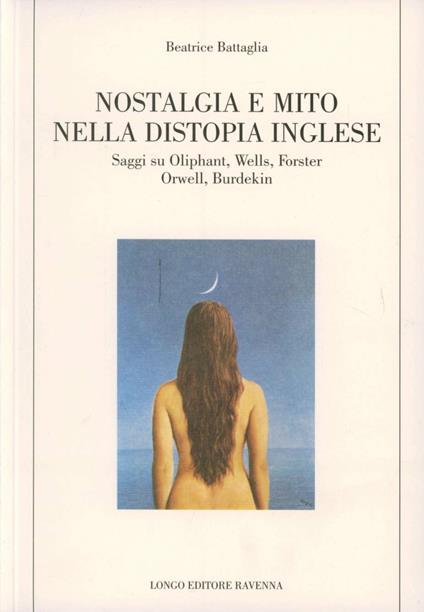 Nostalgia e mito nella distopia inglese. Saggi su Oliphant, Wells, Forster, Orwell, Burdekin - Beatrice Battaglia - copertina