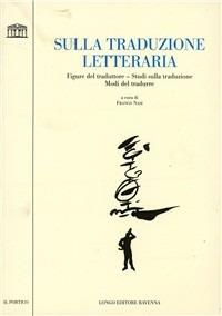 Sulla traduzione letteraria. Figure del traduttore, studi sulla traduzione, modi del tradurre - copertina