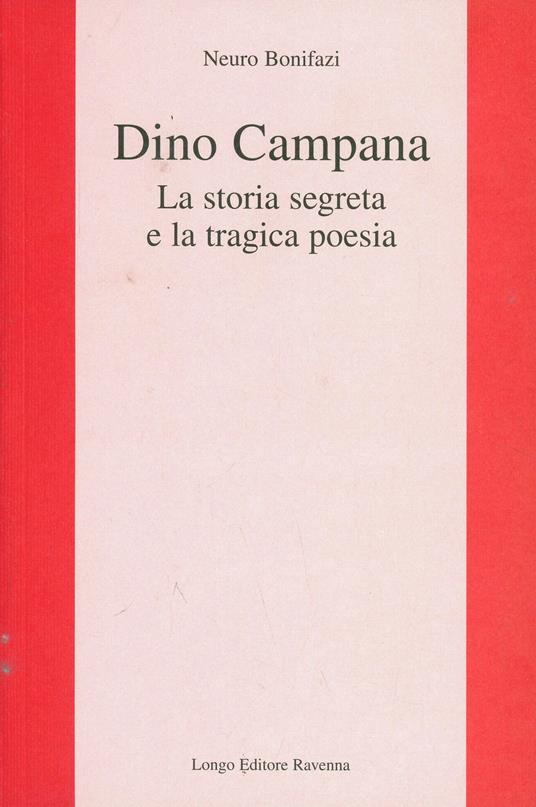 Dino Campana. La storia segreta e la tragica poesia - Neuro Bonifazi - copertina