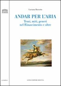 Andar per l'aria. Temi, miti, generi nel Rinascimento e oltre - Luciana Borsetto - copertina