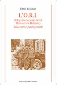 Libro L' O.R.I. (Organizzazione della Resistenza Italiana). Racconti e protagonisti Ennio Tassinari