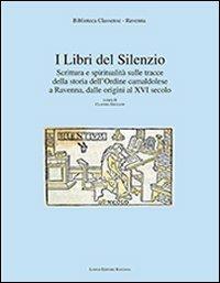 I libri del silenzio. Scrittura e spiritualità sulle tracce della storia dell'ordine camaldolese a Ravenna, dalle origini al XVI secolo - copertina