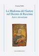 La Madonna del Sudore nel Duomo di Ravenna. Arte e devozione - Costanza Fabbri - copertina