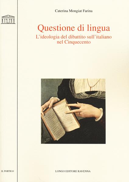 Questione di lingua. L'ideologia del dibattito sull'italiano nel Cinquecento - Caterina Mongiat Farina - copertina