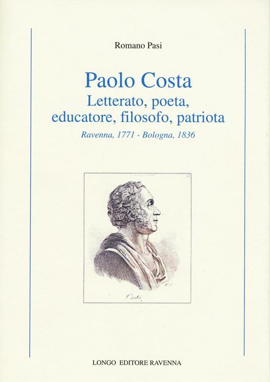 Paolo Costa. Letterato, poeta, educatore, filosofo, patriota (Ravenna, 1771-Bologna 1836) - Romano Pasi - copertina