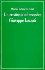 Un cristiano nel mondo. Giuseppe Lazzati