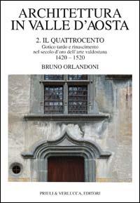 Architettura in Valle d'Aosta. Vol. 2: Il Quattrocento. Gotico tardo e Rinascimento nel secolo d'Oro dell'Arte valdostana (1420-1520). - Bruno Orlandoni - copertina