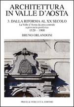 Architettura in Valle d'Aosta. Vol. 3: Dalla riforma al XX secolo. La Valle d'Aosta da area centrale a provincia periferica (1520-1900).