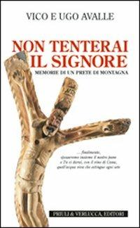 Non tenterai il Signore. Memorie di un prete di montagna - Vico Avalle,Ugo Avalle - copertina