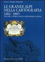 Le grandi Alpi nella cartografia 1482-1885. Vol. 1: Storia della cartografia alpina.