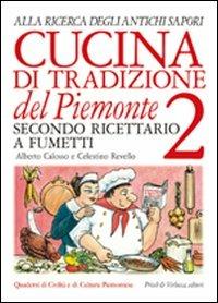 Cucina di tradizione del Piemonte. Alla ricerca degli antichi sapori. Ricettario a fumetti. Vol. 2 - Alberto Calosso,Celestino Revello - 2