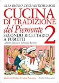 Cucina di tradizione del Piemonte. Alla ricerca degli antichi sapori. Ricettario a fumetti. Vol. 2 - Alberto Calosso,Celestino Revello - copertina