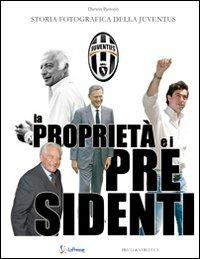 La proprietà e i presidenti. Storia fotografica della Juventu - Darwin Pastorin - copertina