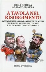 A tavola nel Risorgimento. Avvenimenti passioni aneddoti e ricette che hanno riunito gli italiani e la grande cucina nazionale