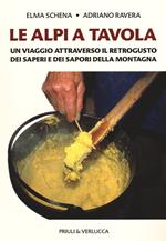 Le Alpi a tavola. Un viaggio attraverso il retrogusto dei saperi e dei sapori della montagna