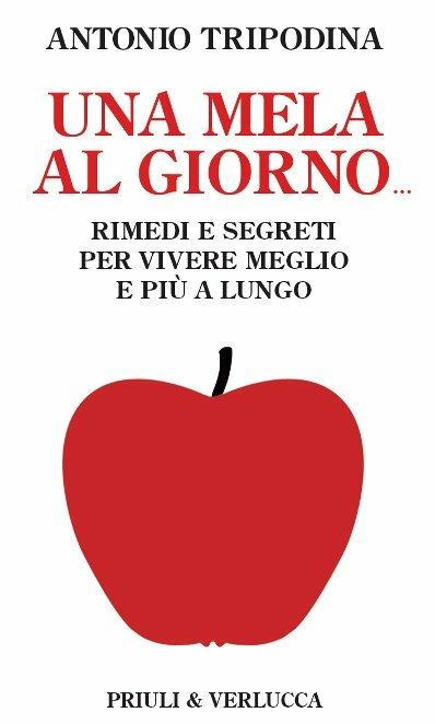 Una mela al giorno. Rimedi e segreti per vivere meglio e più a lungo - Antonio Tripodina - ebook