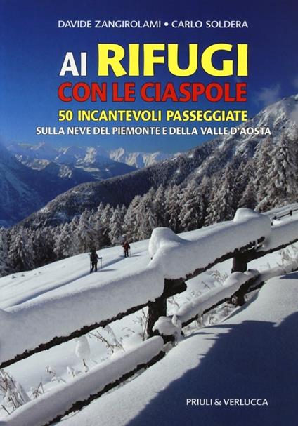 Ai rifugi con le ciaspole. 50 incantevoli passeggiate sulla neve del Piemonte e della Valle d'Aosta - Davide Zangirolami,Carlo Soldera - copertina