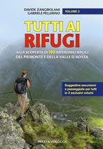 Tutti ai rifugi. Alla scoperta di 100 imperdibili rifugi del Piemonte e della Valle d'Aosta. Vol. 2