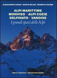 I grandi spazi delle Alpi. Vol. 1: Alpi Marittime, Monviso, Alpi Cozie, Delfinato, Vanoise. - Alessandro Gogna,Marco Milani,Federico Raiser - copertina