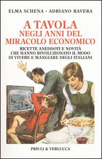 A tavola negli anni del miracolo economico. Ricette, aneddoti e novità che hanno rivoluzionato il modo di vivere degli italiani - Elma Schena,Adriano Ravera - copertina