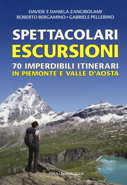 Spettacolari escursioni. 70 imperdibili itinerari in Piemonte e Valle d'Aosta - Davide Zangirolami,Daniela Zangirolami,Roberto Bergamino - copertina