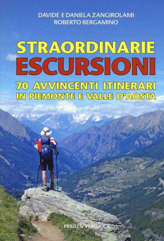 Straordinarie escursioni. 70 avvincenti itinerari in Piemonte e Valle d'Aosta - Davide Zangirolami,Daniela Zangirolami,Roberto Bergamino - copertina