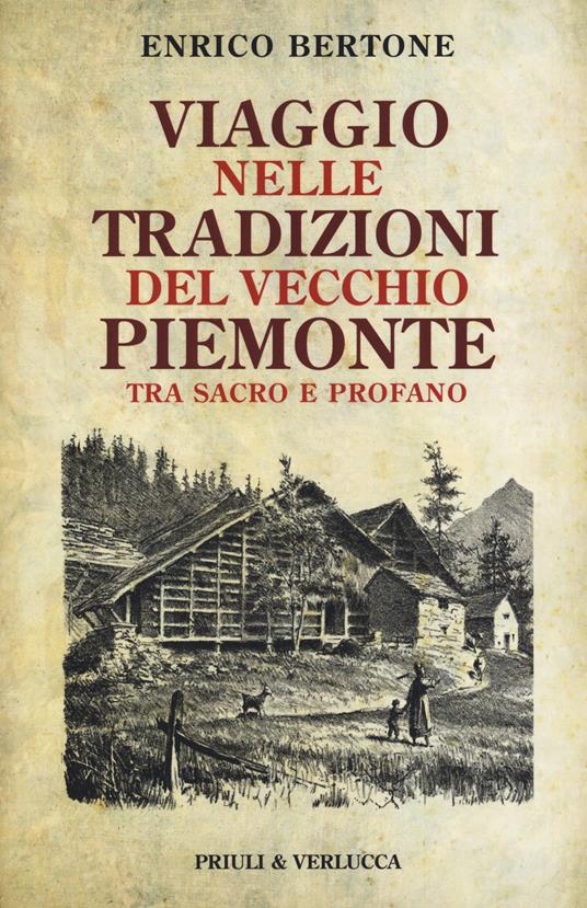 Viaggio nelle tradizioni del vecchio Piemonte. Tra sacro e profano - Enrico  Bertone - Libro - Priuli & Verlucca - Schema libero | IBS