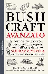 Image of Bushcraft avanzato. Guida da campo per diventare esperti nell'arte della sopravvivenza nella natura selvaggia