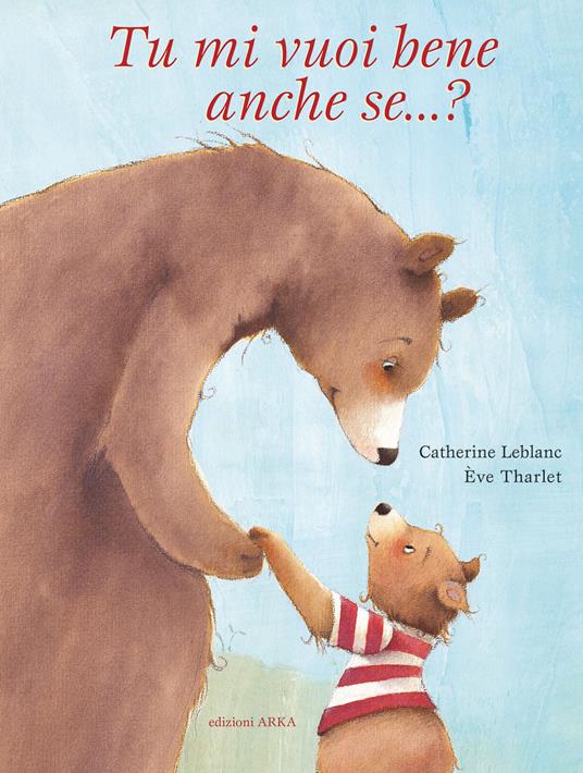 Tu mi vuoi bene anche se...? Ediz. a colori - Catherine Leblanc,Éve Tharlet - copertina