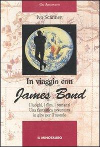 In viaggio con James Bond. I luoghi, i film, i romanzi. Una fantastica avventura in giro per il mondo - Ivo Scanner - copertina