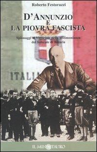 D'Annunzio e la piovra fascista. Spionaggi al Vittoriale nella testimonianza del federale di Brescia - Roberto Festorazzi - copertina