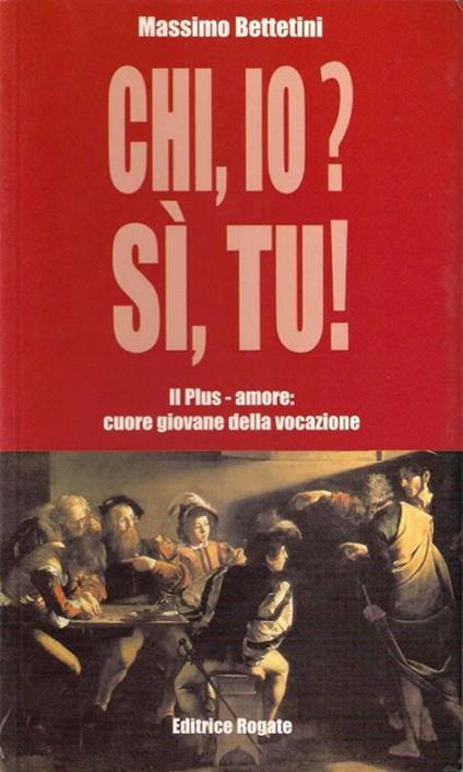 Chi io? Sì tu! Plus-amore: il cuore giovane della vocazione - Massimo Bettetini - copertina