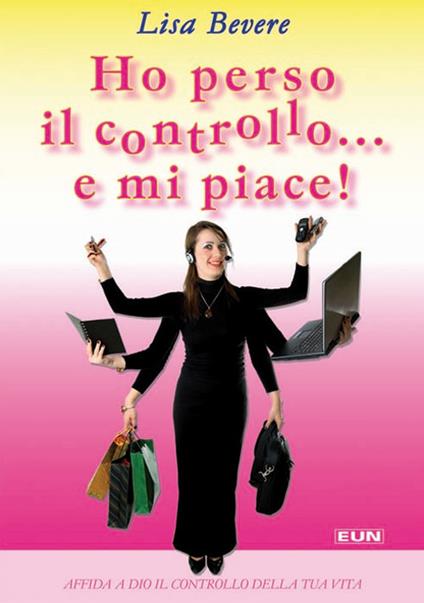 Ho perso il controllo... e mi piace. Affida a Dio il controllo della tua vita - Lisa Bevere - copertina