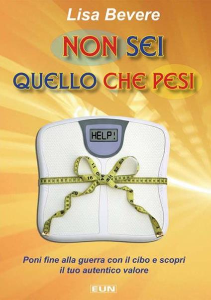 Non sei quello che pesi. Poni fine alla guerra con il cibo e scopri il tuo autentico valore - Lisa Bevere - copertina