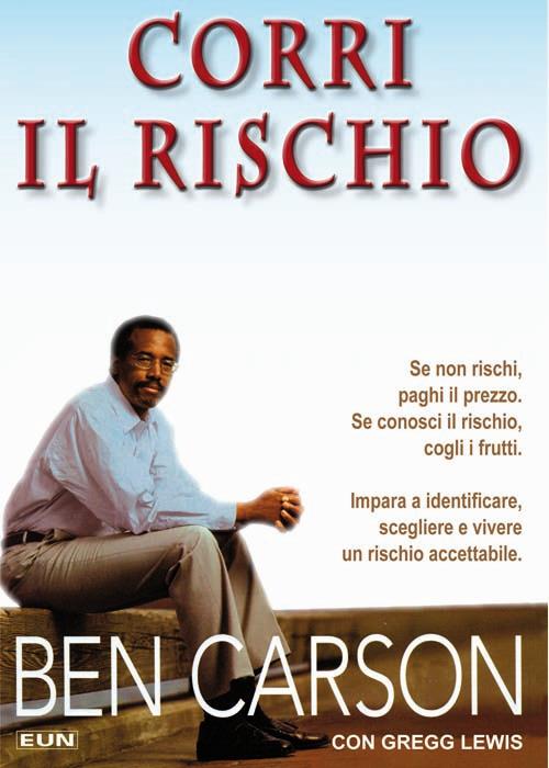 Corri il rischio. Impara a identificare, scegliere e vivere un rischio accettabile - Ben Carson,Lewis Gregg - copertina