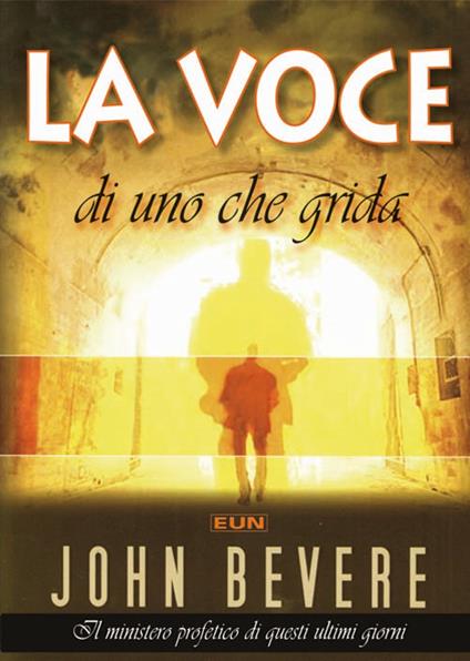 La voce di uno che grida. Il ministero profetico di questi ultimi giorni - John Bevere - copertina