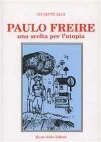 Paulo Freire. Una scelta per l'utopia - Giuseppe Elia - copertina