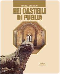 Nei castelli di Puglia. Storie, leggende, amori, congiure - Michele Cristallo - copertina