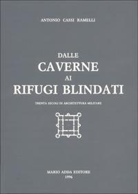 Dalle caverne ai rifugi blindati - Antonio Cassi Ramelli - copertina