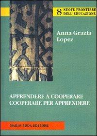 Apprendere a cooperare. Cooperare per apprendere - Anna Grazia Lopez - copertina