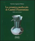 La ceramica medievale di Castel Fiorentino. Dallo scavo al museo